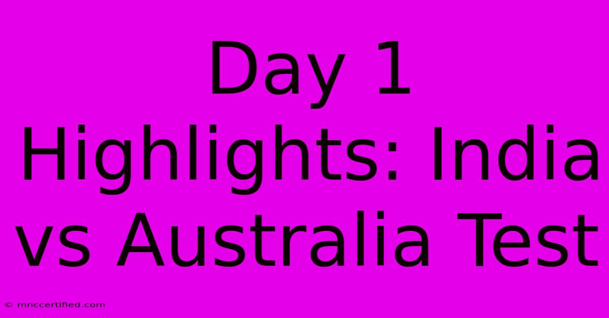 Day 1 Highlights: India Vs Australia Test