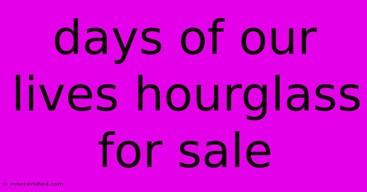 Days Of Our Lives Hourglass For Sale