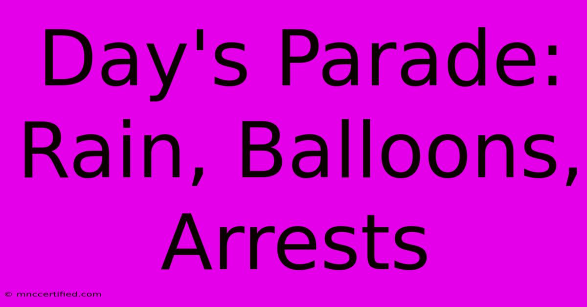 Day's Parade: Rain, Balloons, Arrests