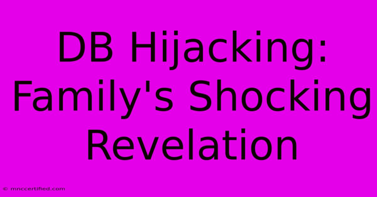 DB Hijacking: Family's Shocking Revelation