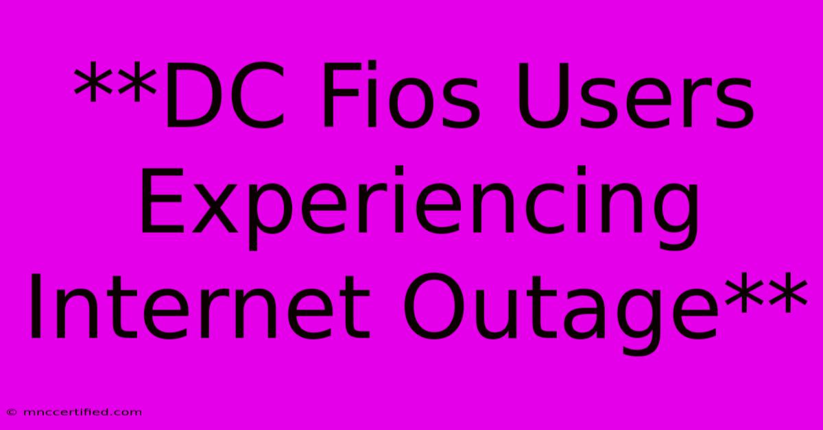 **DC Fios Users Experiencing Internet Outage** 