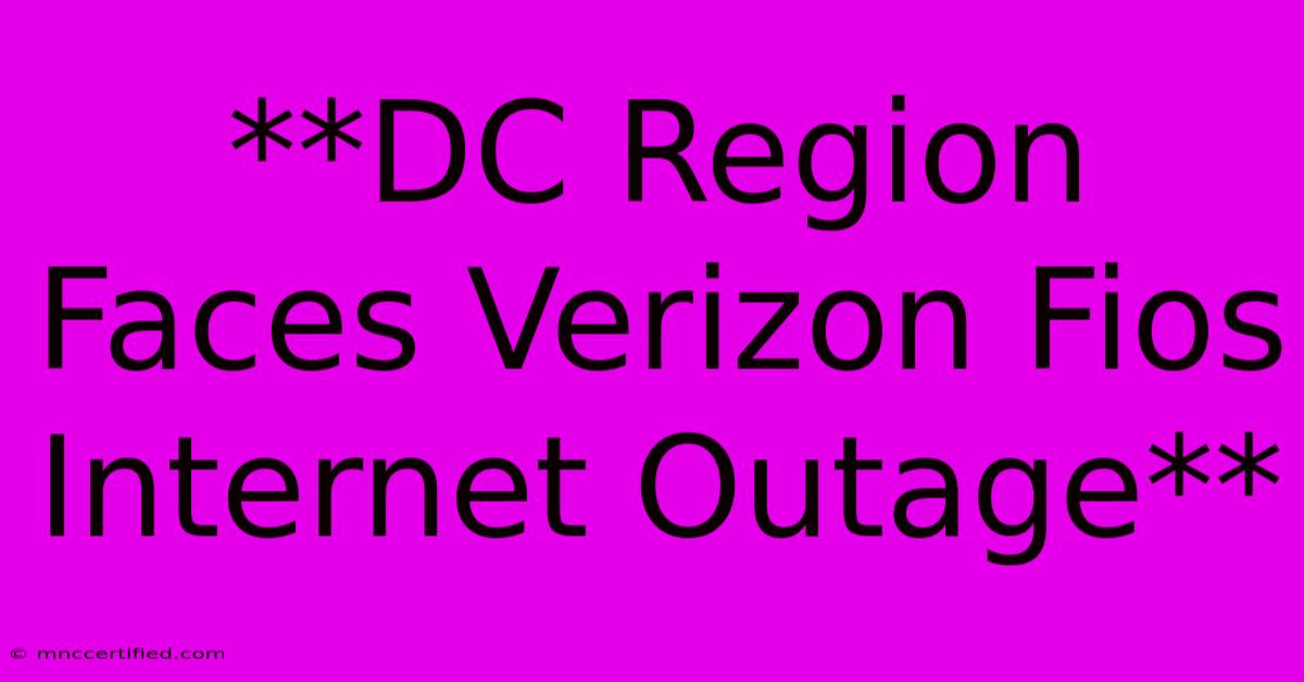 **DC Region Faces Verizon Fios Internet Outage**