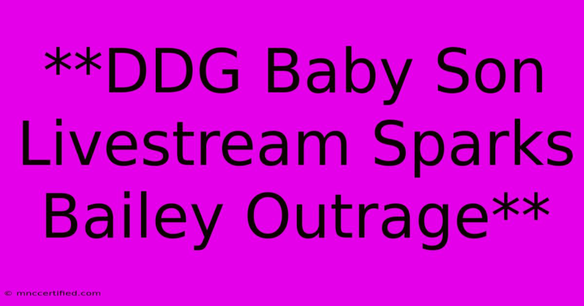 **DDG Baby Son Livestream Sparks Bailey Outrage**