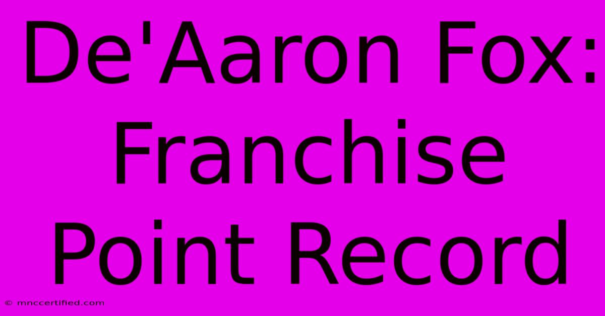 De'Aaron Fox: Franchise Point Record