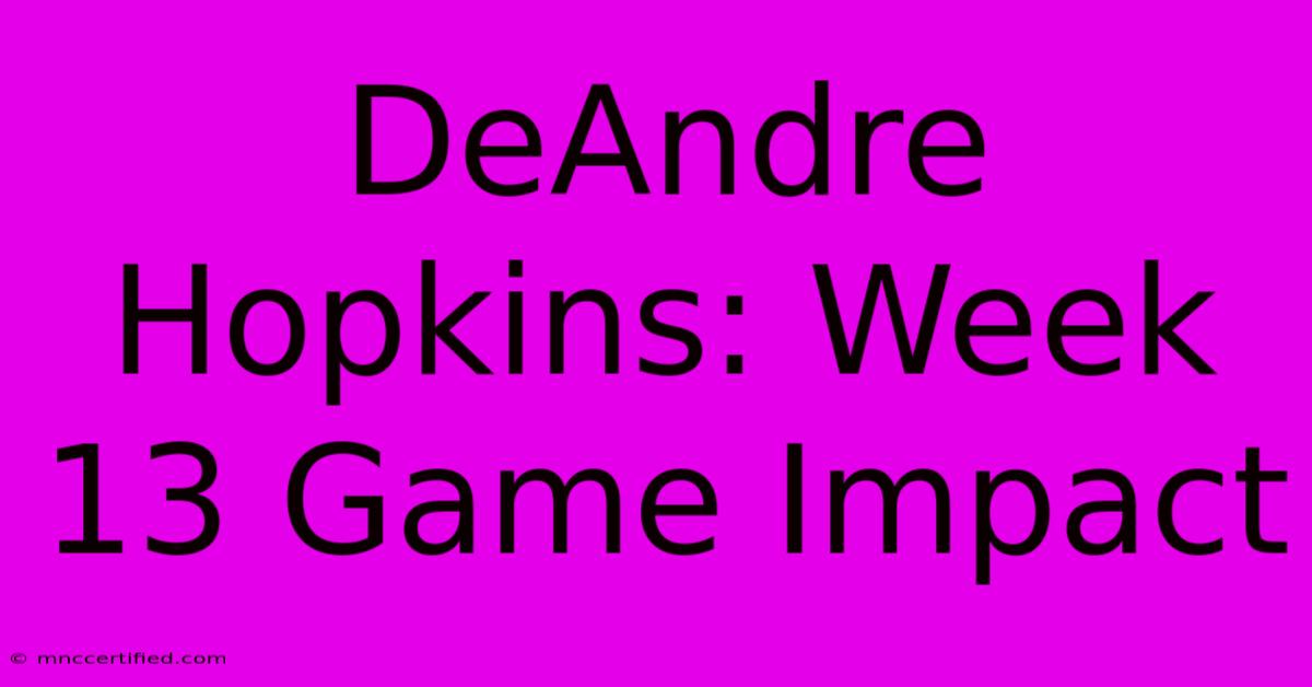 DeAndre Hopkins: Week 13 Game Impact