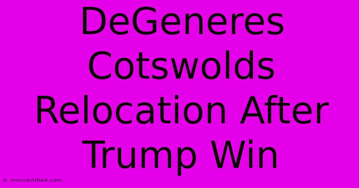 DeGeneres Cotswolds Relocation After Trump Win