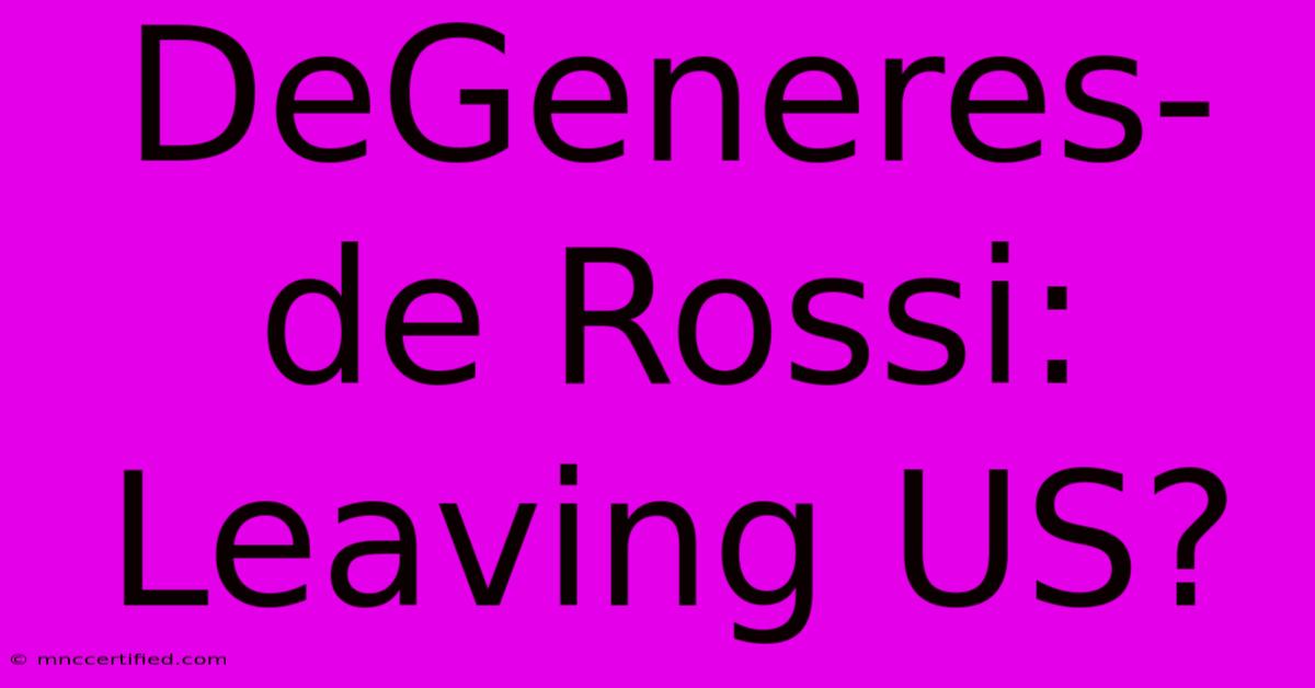 DeGeneres-de Rossi: Leaving US?