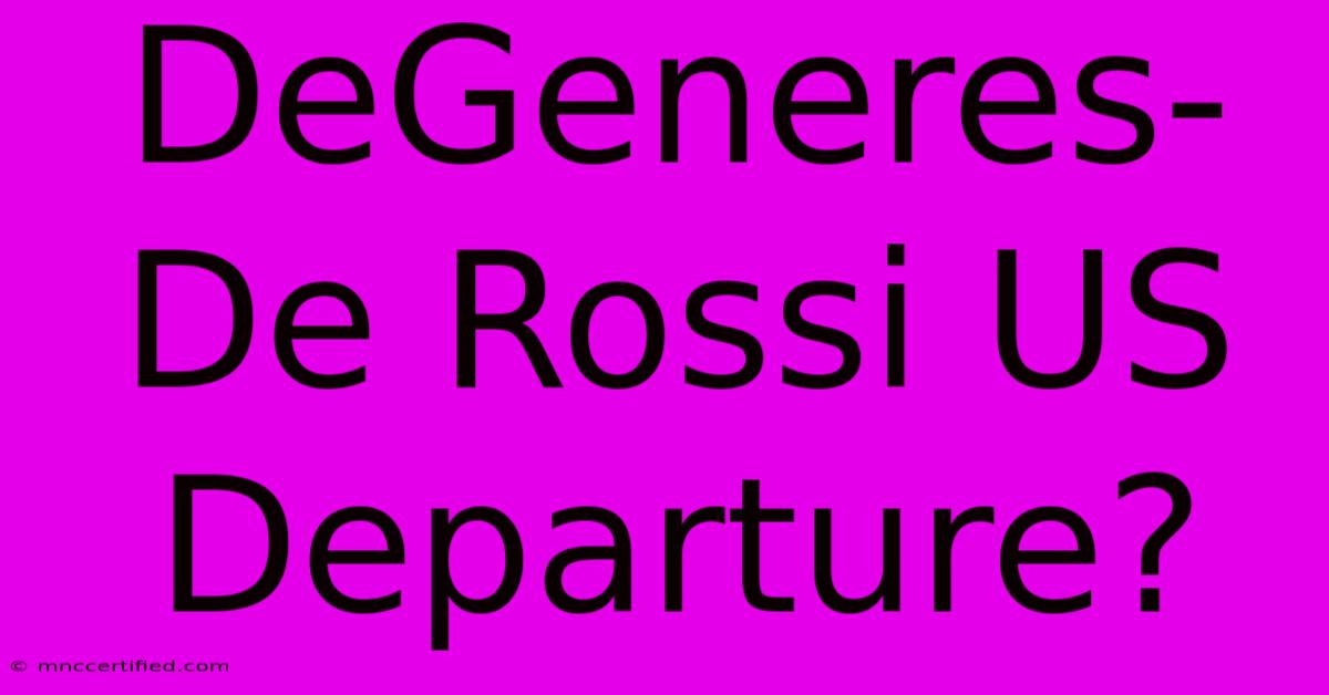 DeGeneres-De Rossi US Departure?