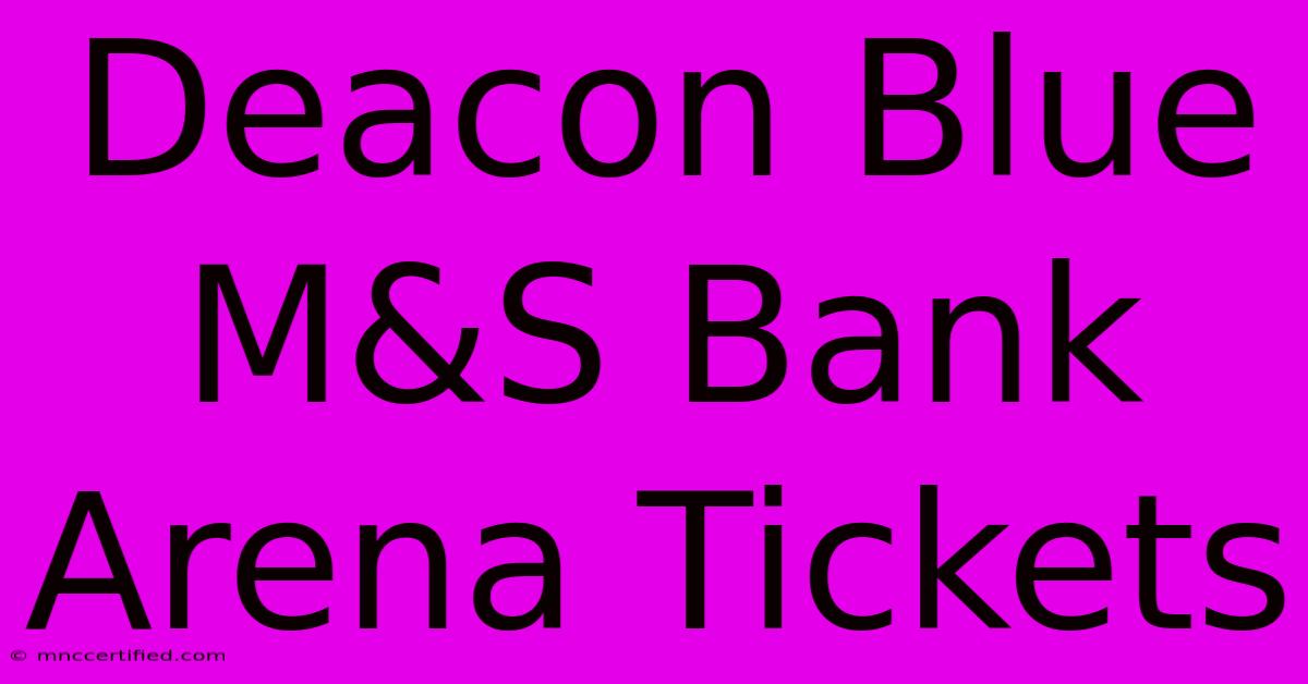 Deacon Blue M&S Bank Arena Tickets