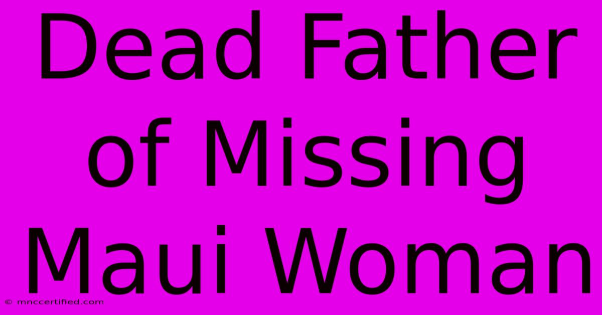 Dead Father Of Missing Maui Woman