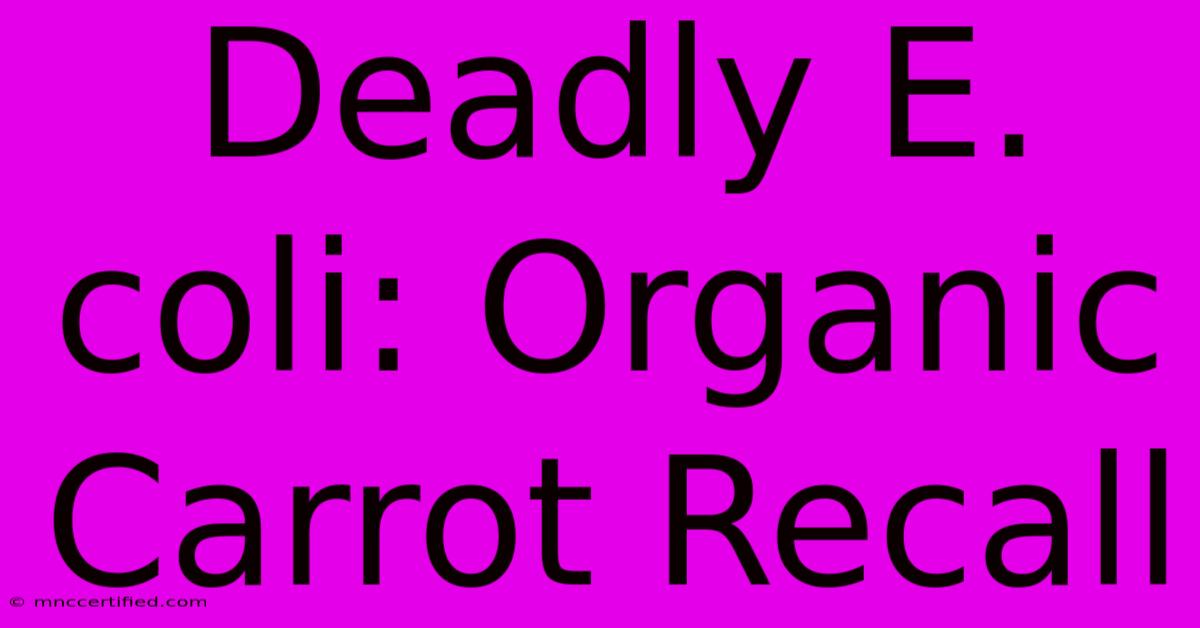 Deadly E. Coli: Organic Carrot Recall