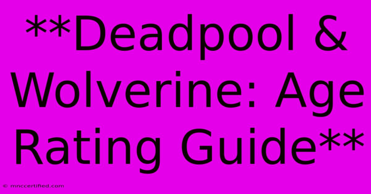 **Deadpool & Wolverine: Age Rating Guide**