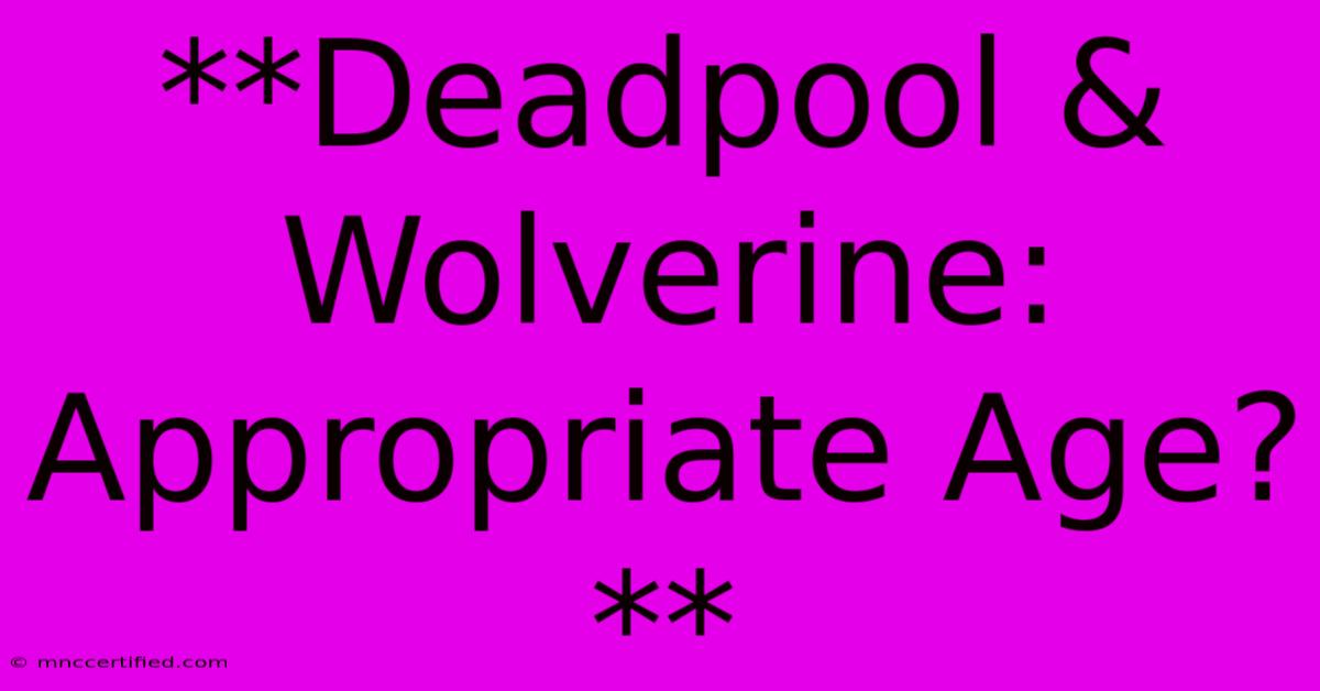 **Deadpool & Wolverine: Appropriate Age?**