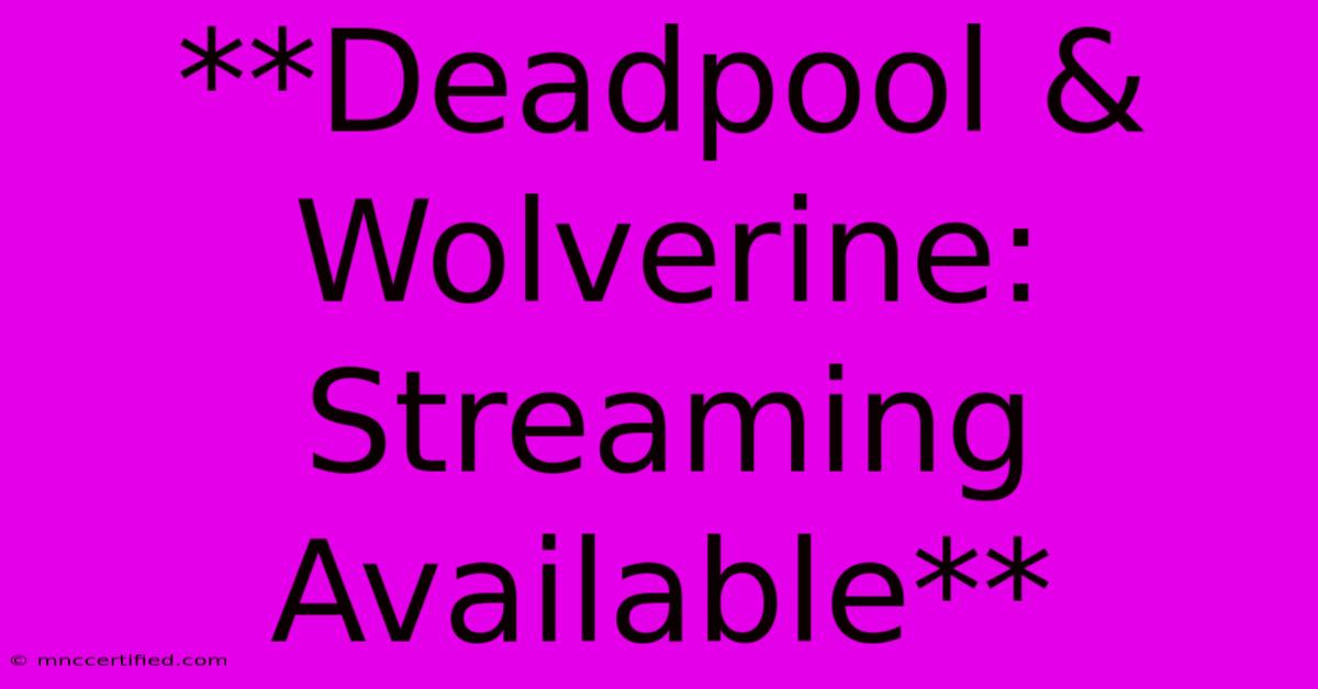 **Deadpool & Wolverine: Streaming Available**