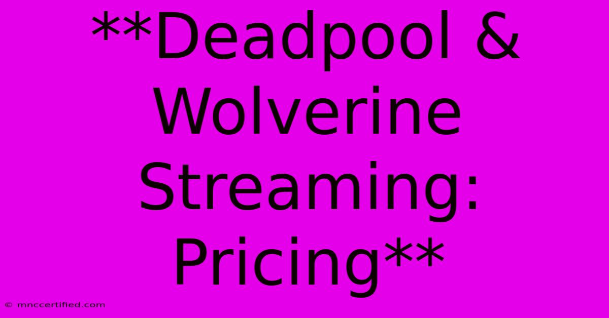 **Deadpool & Wolverine Streaming: Pricing**