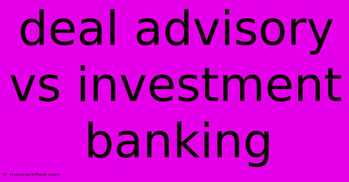 Deal Advisory Vs Investment Banking