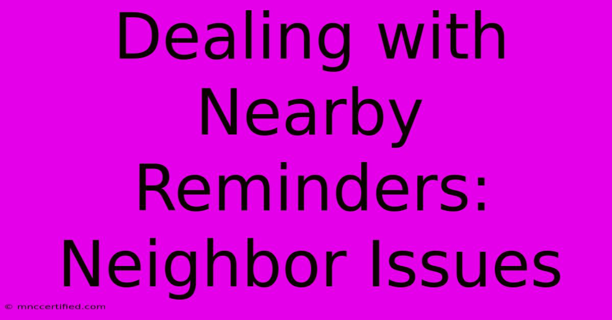 Dealing With Nearby Reminders: Neighbor Issues