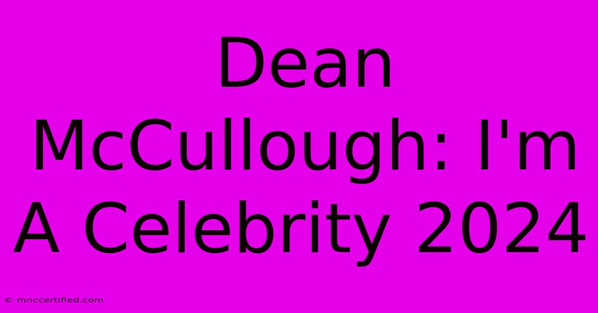 Dean McCullough: I'm A Celebrity 2024