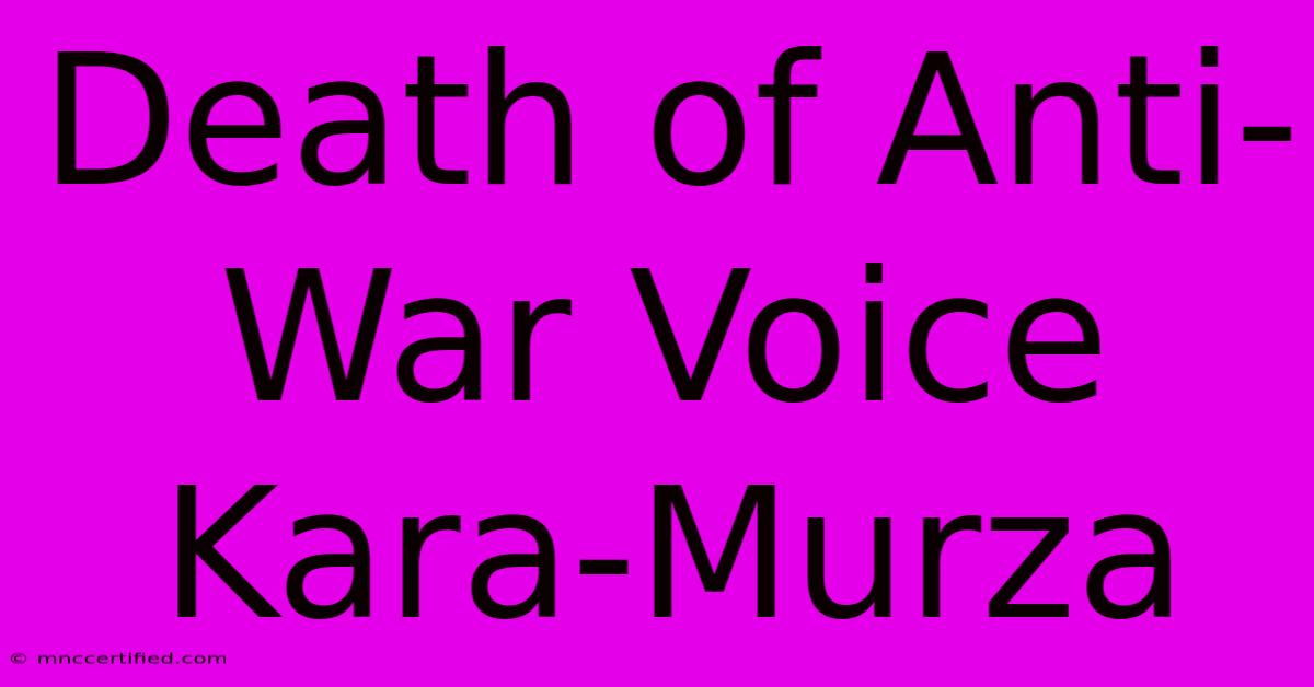 Death Of Anti-War Voice Kara-Murza