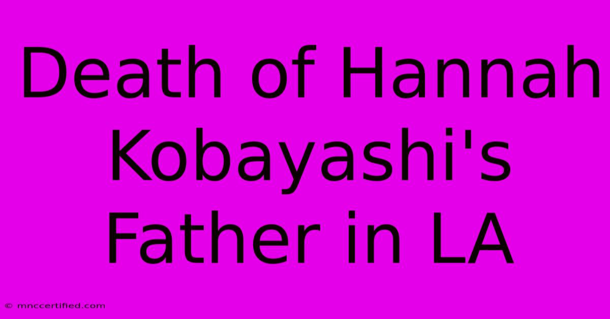 Death Of Hannah Kobayashi's Father In LA