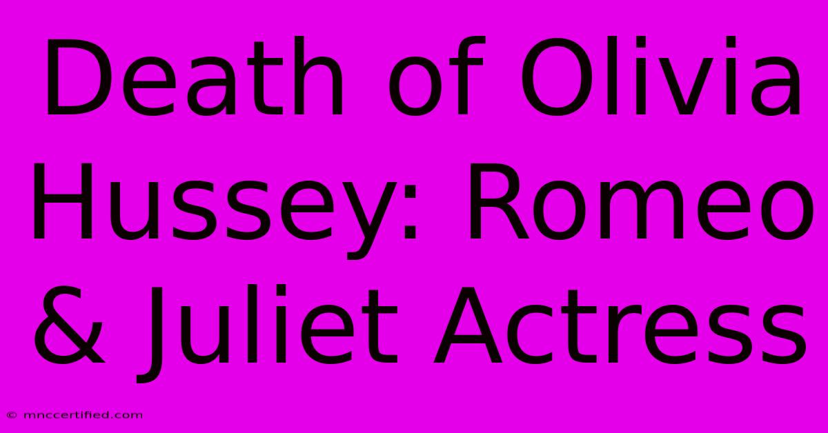 Death Of Olivia Hussey: Romeo & Juliet Actress