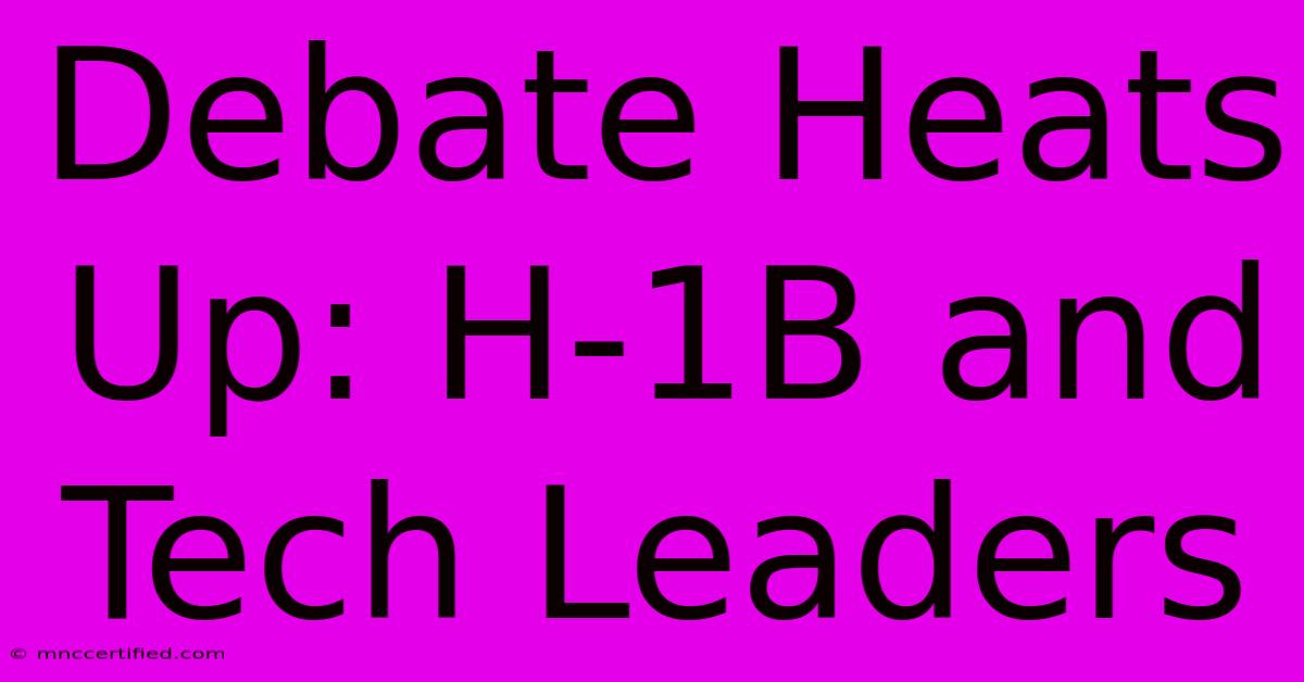 Debate Heats Up: H-1B And Tech Leaders