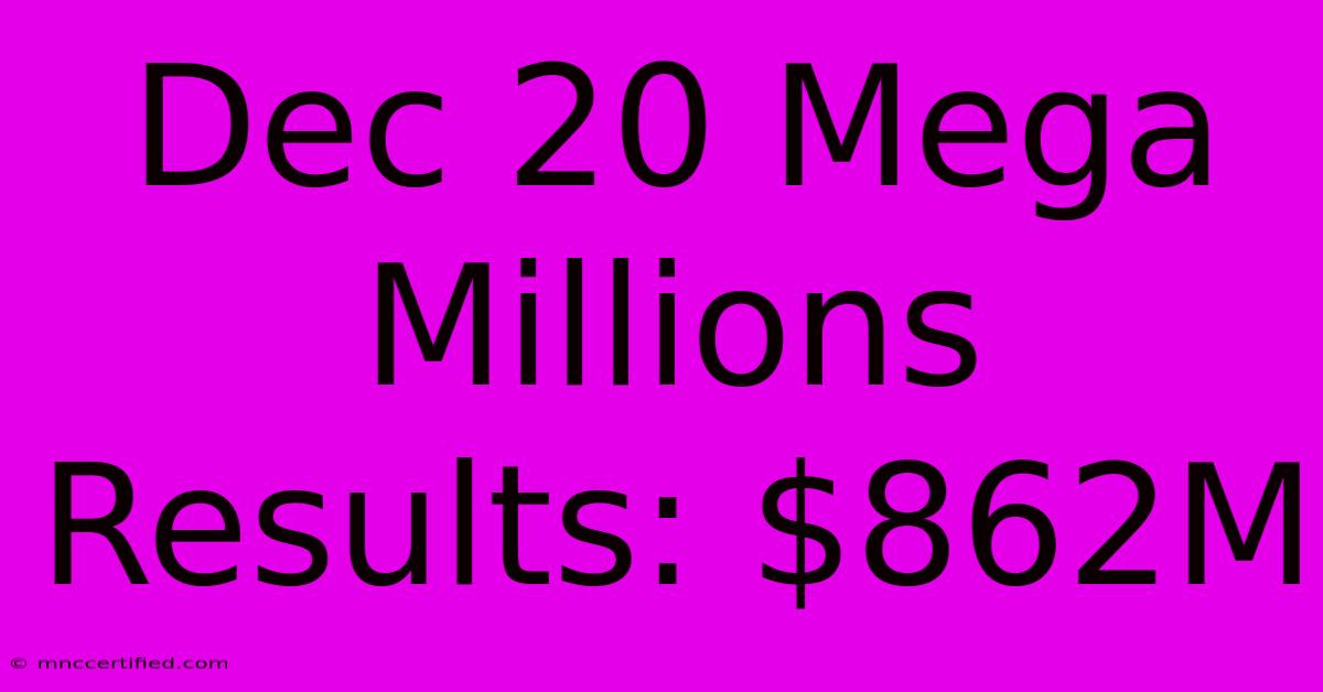 Dec 20 Mega Millions Results: $862M