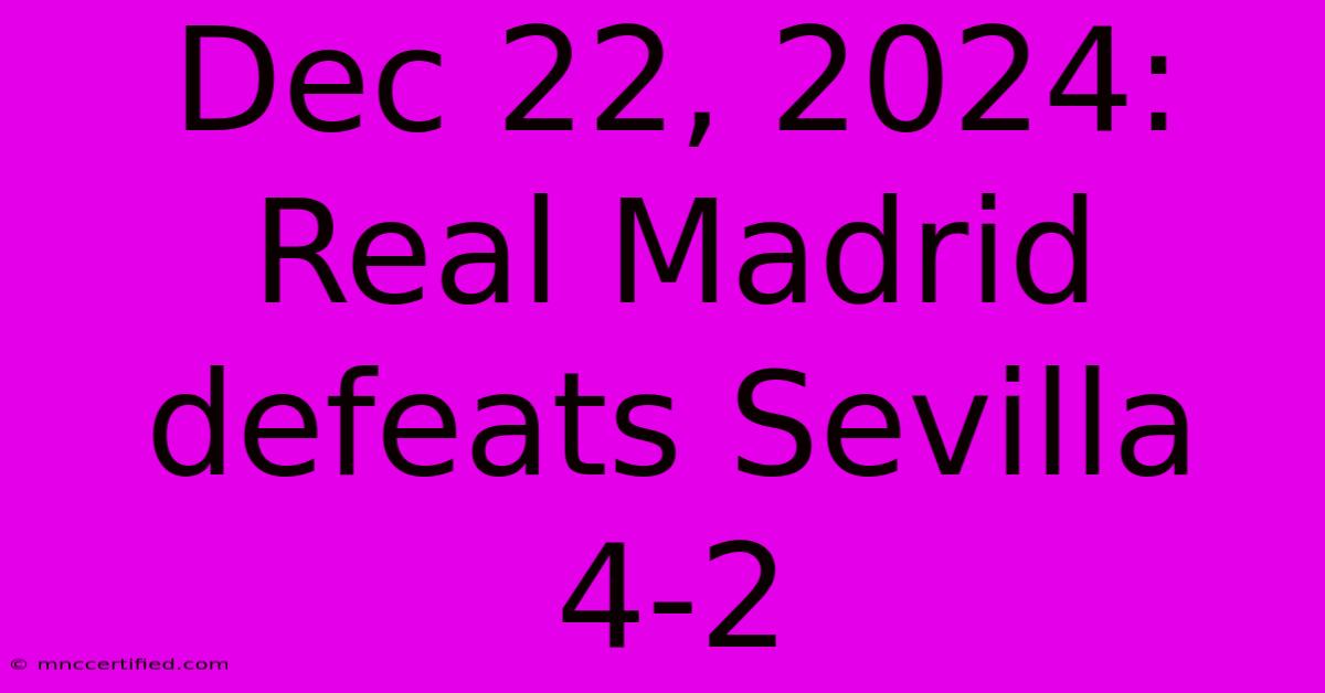 Dec 22, 2024: Real Madrid Defeats Sevilla 4-2