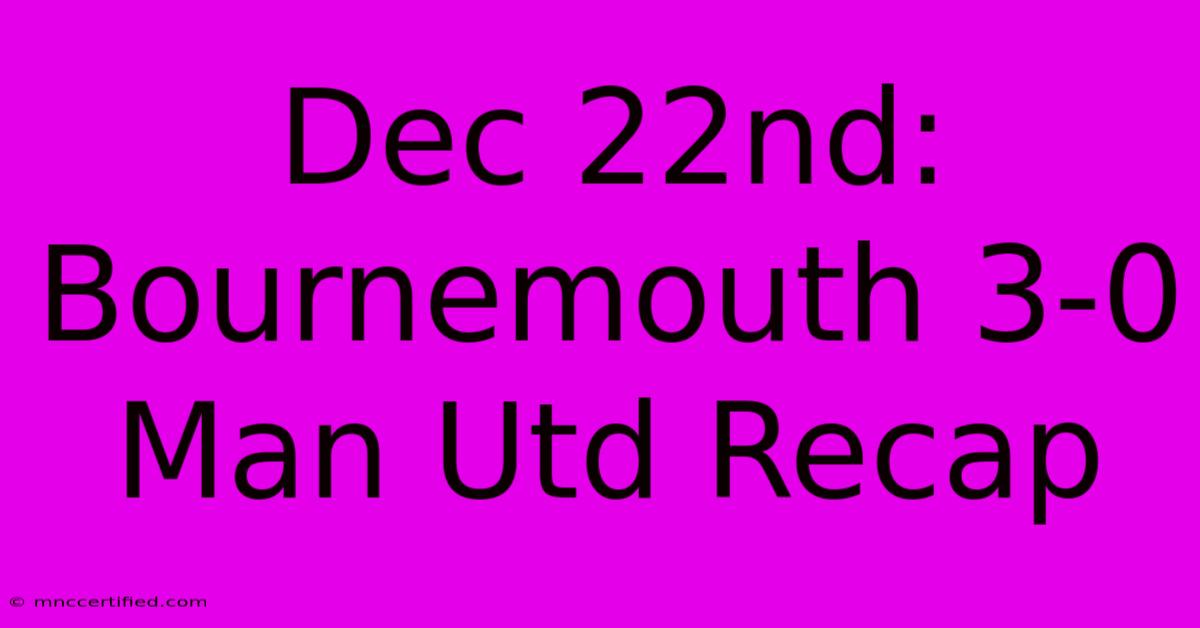 Dec 22nd: Bournemouth 3-0 Man Utd Recap