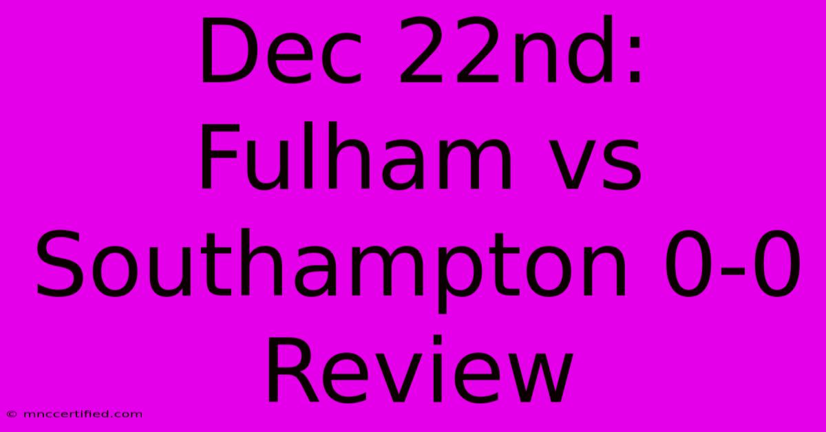 Dec 22nd: Fulham Vs Southampton 0-0 Review