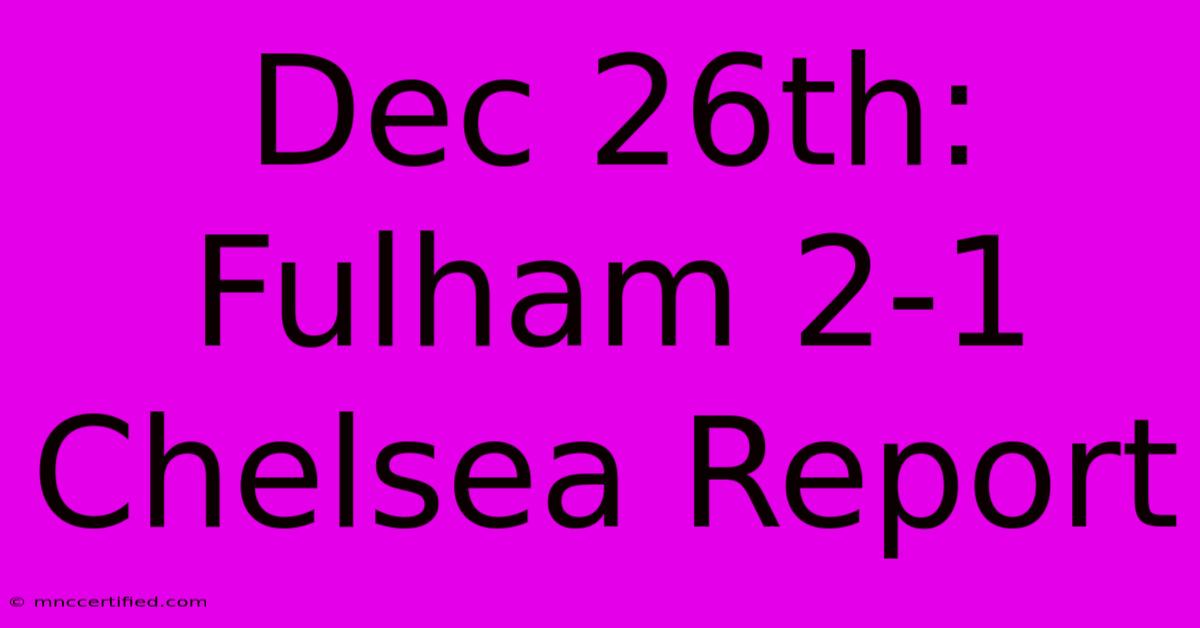 Dec 26th: Fulham 2-1 Chelsea Report