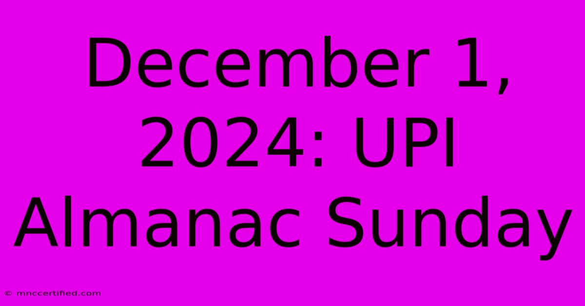 December 1, 2024: UPI Almanac Sunday