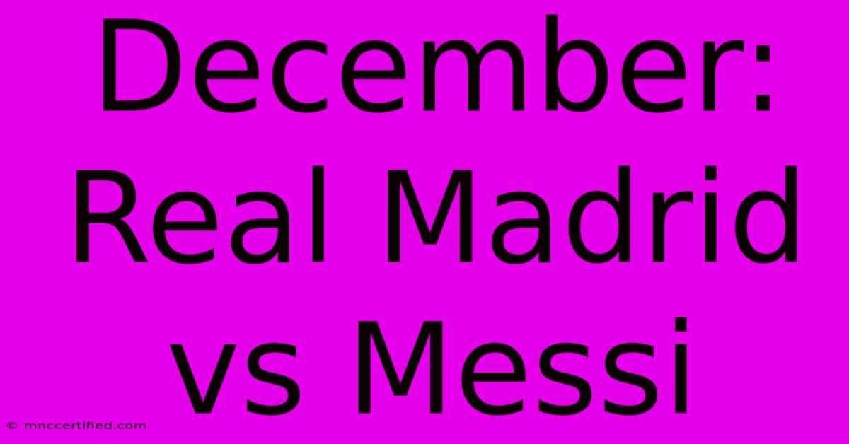 December: Real Madrid Vs Messi