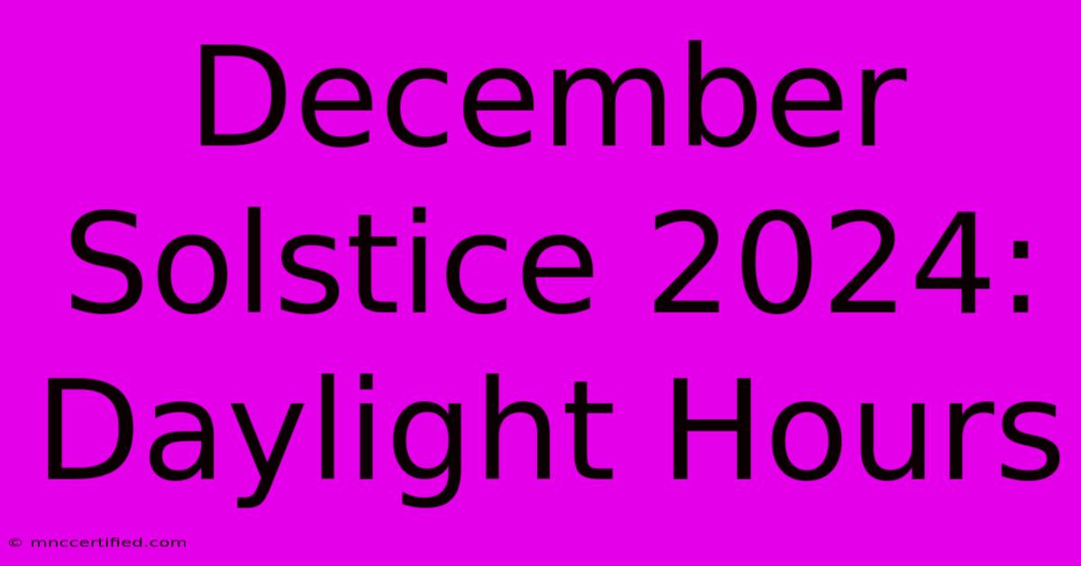 December Solstice 2024: Daylight Hours