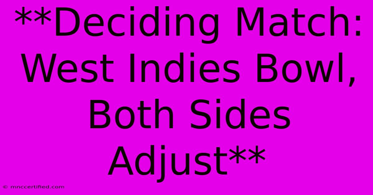 **Deciding Match: West Indies Bowl, Both Sides Adjust** 