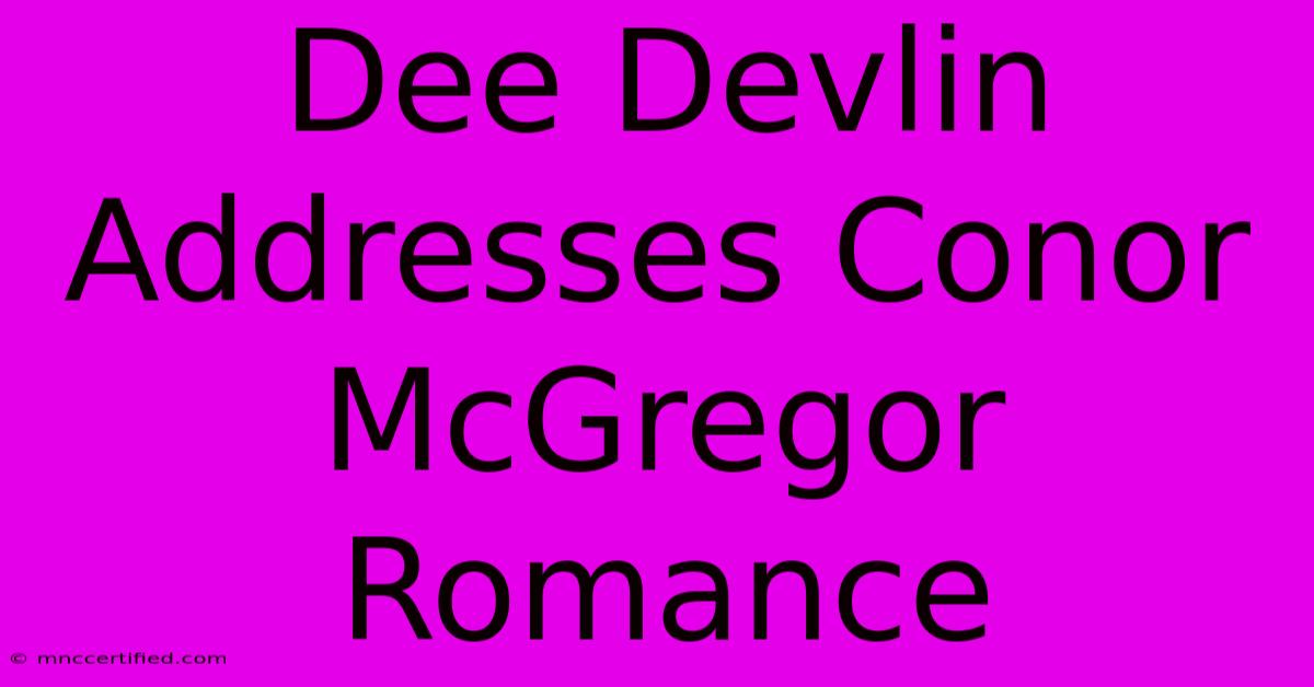 Dee Devlin Addresses Conor McGregor Romance