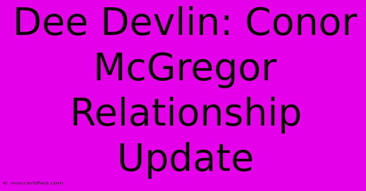 Dee Devlin: Conor McGregor Relationship Update