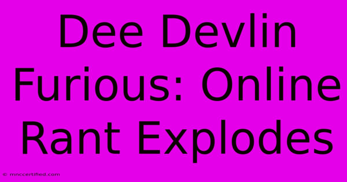 Dee Devlin Furious: Online Rant Explodes