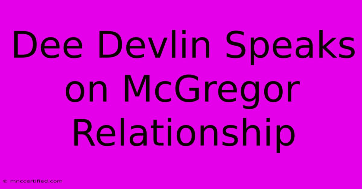 Dee Devlin Speaks On McGregor Relationship