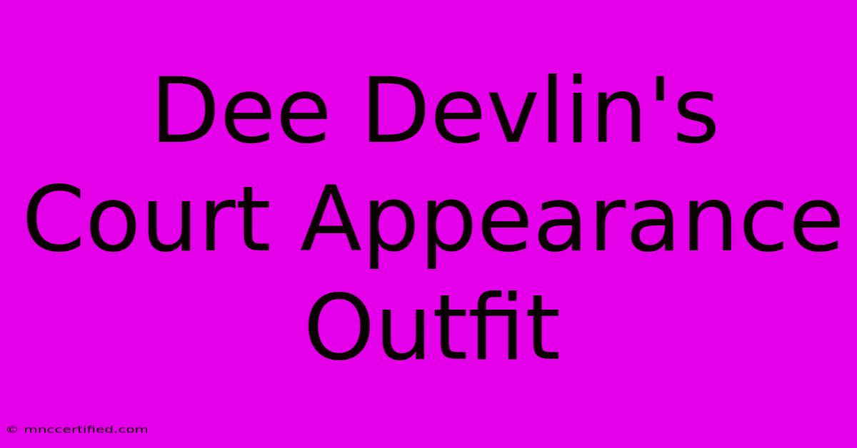 Dee Devlin's Court Appearance Outfit