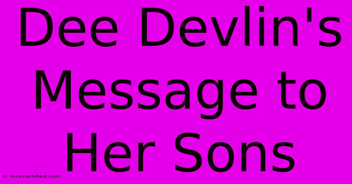 Dee Devlin's Message To Her Sons