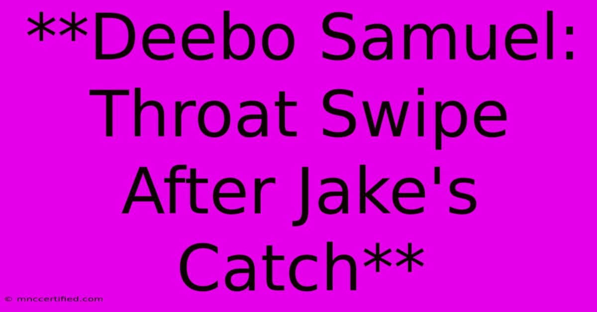 **Deebo Samuel: Throat Swipe After Jake's Catch**