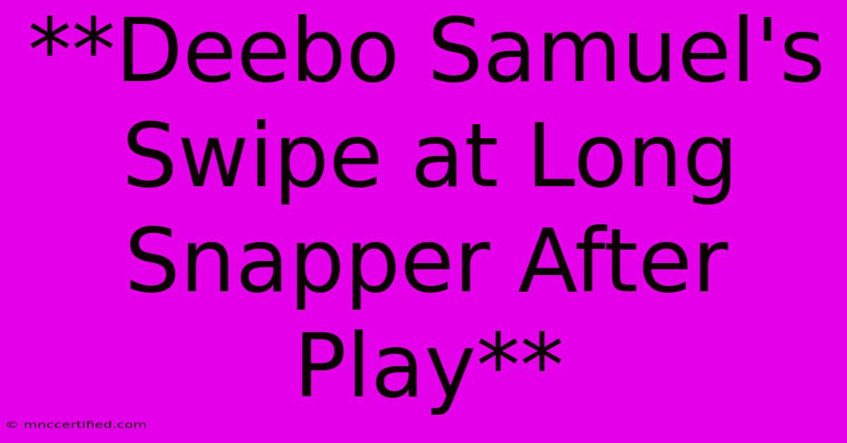 **Deebo Samuel's Swipe At Long Snapper After Play**