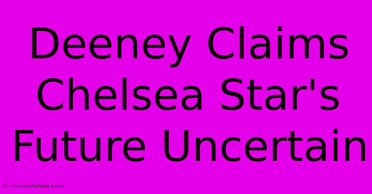 Deeney Claims Chelsea Star's Future Uncertain