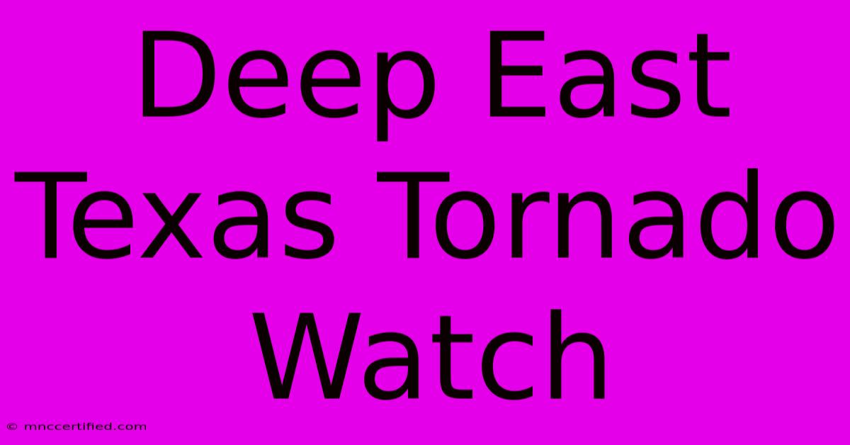 Deep East Texas Tornado Watch