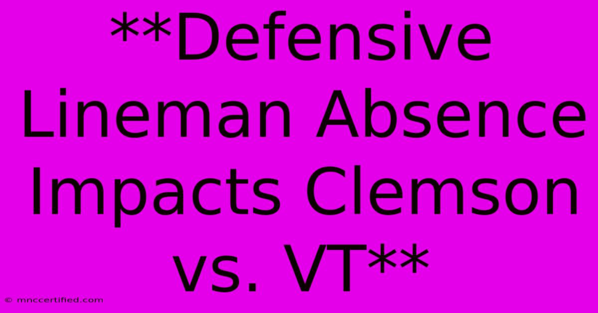 **Defensive Lineman Absence Impacts Clemson Vs. VT**