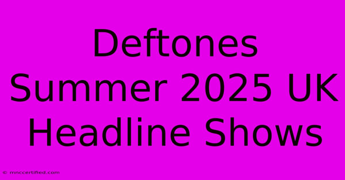 Deftones Summer 2025 UK Headline Shows