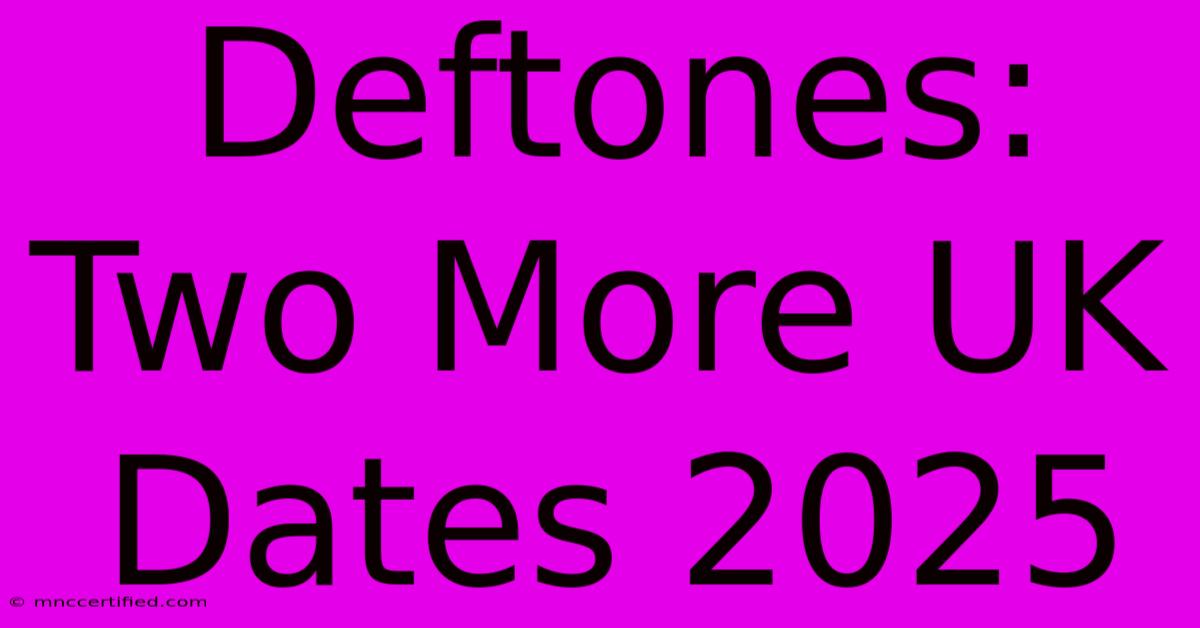 Deftones: Two More UK Dates 2025