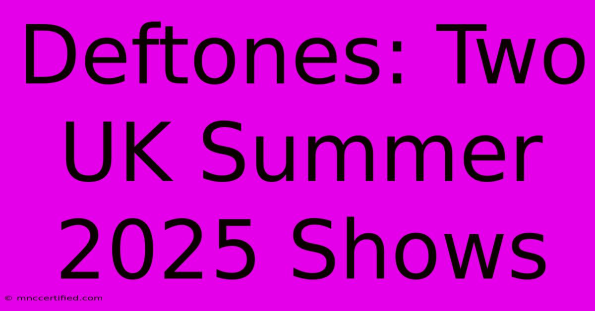 Deftones: Two UK Summer 2025 Shows