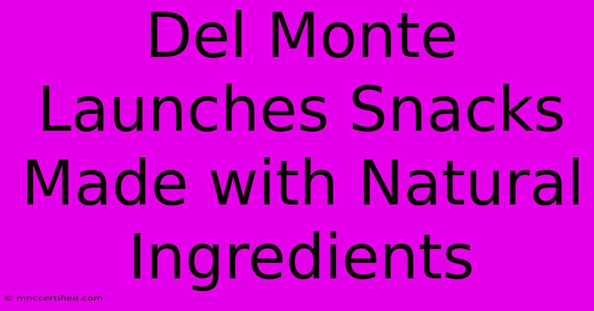 Del Monte Launches Snacks Made With Natural Ingredients